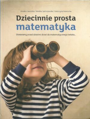 Dziecinnie prosta matematyka. Otwieramy przed dziećmi drzwi do matematycznego świata...