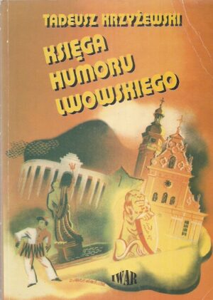 Księga humoru lwowskiego. Teoria, dzieje i antologia humorystyki lwowskiej z lat 1800-1944.