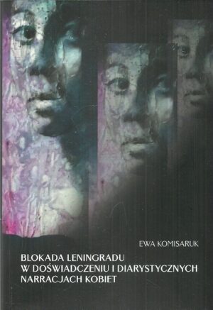 Blokada Leningradu w doświadczeniu i diarystycznych narracjach kobiet (Olga Bergholc, Lubow Szaporina, Sofia Ostrowska)