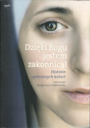 Dzięki Bogu jestem zakonnicą ! Historie spełnionych kobiet.