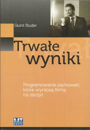 Trwałe wyniki. Programowanie zachowań, które wyniosą firmę na szczyt.