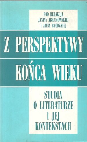 Z perspektywy końca wieku. Studia o literaturze i jej kontekstach.