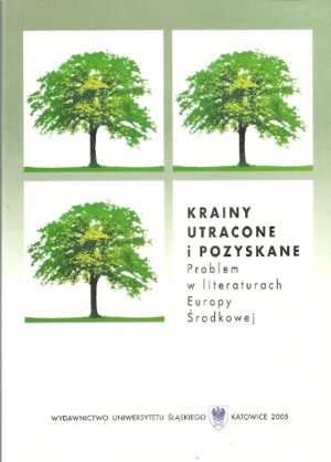Krainy utracone i pozyskane. Problem w literaturach Europy Środkowej.