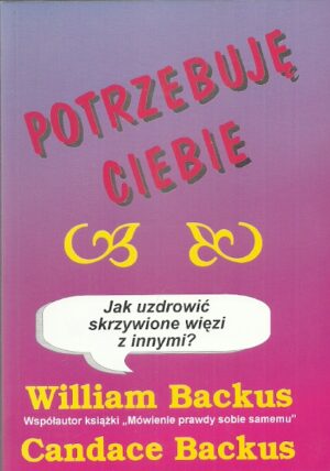 Potrzebuję ciebie. Jak uzdrowić skrzywione więzi z innymi?