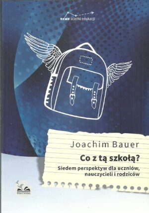 Co z tą szkołą? Siedem perspektyw dla uczniów, nauczycieli i rodziców.