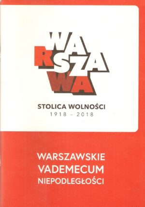 Warszawa stolica wolności 1918-1918. Warszawskie Vademecum Niepodległości