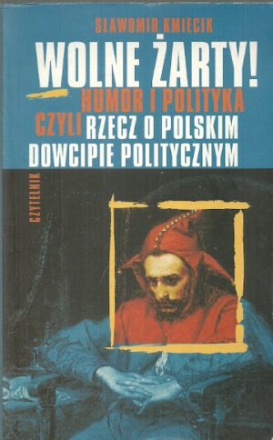 Wolne żarty! Humor i polityka czyli rzecz o polskim dowcipie politycznym.