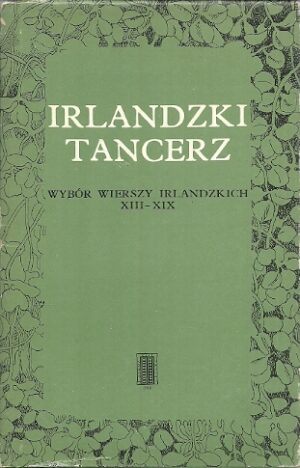 Irlandzki tancerz. Wybór wierszy irlandzkich XIII-XIX.