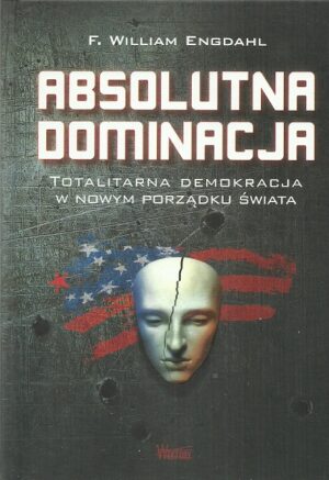 Absolutna dominacja. Totalitarna demokracja w nowym porządku świata.