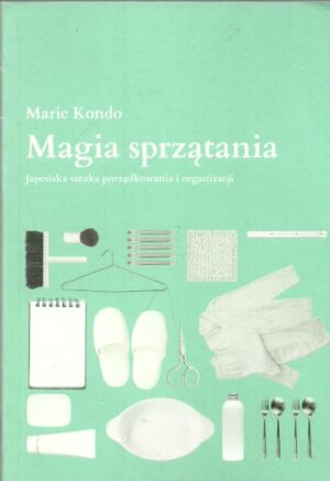 Magia sprzątania. Japońska sztuka porządkowania i organizacji.