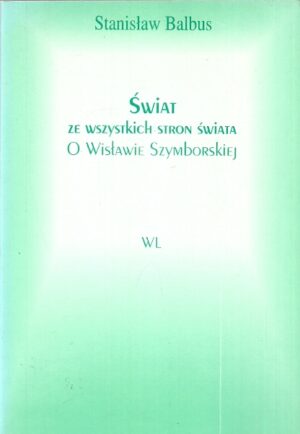 Świat ze wszystkich stron świata. O Wisławie Szymborskiej.