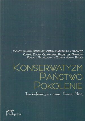 Konserwatyzm. Państwo. Pokolenie. Tom konferencyjny - pamięci Tomasza Merty.