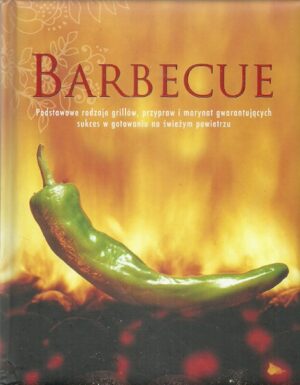 Barbecue. Podstawowe rodzaje grillów, przypraw i marynat gwarantujących sukces w gotowaniu na świeżym powietrzu.
