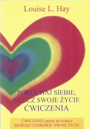 Pokochaj siebie, ulecz swoje życie. Ćwiczenia.