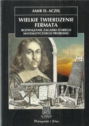 Wielkie twierdzenie Fermata. Rozwiązanie zagadki starego matematycznego problemu.