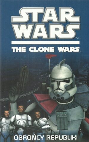 Star Wars The. Clone Wars. Obrońcy Republiki.