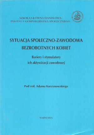 Sytuacja społeczno-zawodowa bezrobotnych kobiet. Bariery i stymulatory ich aktywacji zawodowej.