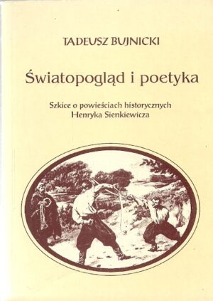 Światopogląd i poetyka. Szkice o powieściach historycznych Henryka Sienkiewicza.