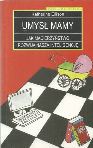 Umysł mamy. Jak macieżyństwo rozwija naszą inteligencję.