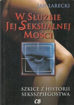 W służbie Jej Seksualnej Mości. Szkice z historii seksszpiegostwa.