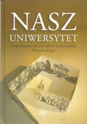Nasz Uniwersytet. Wspomnienia pracowników Uniwersytetu Warszawskiego