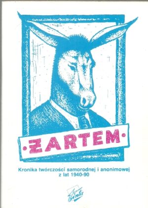 Żartem. Kronika twórczości samorodnej i anonimowej z lat 1940-90.