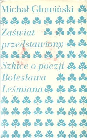 Zaświat przedstawiony. Szkice o poezji Bolesława Leśmiana.