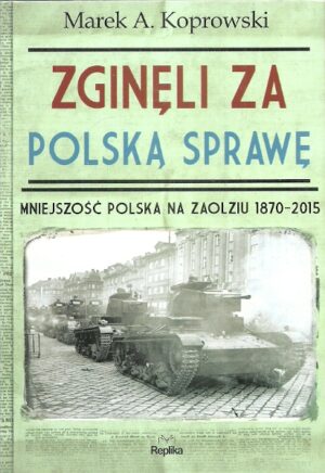 Zginęli za polską sprawę. Mniejszość polska na Zaolziu 1870-2015.