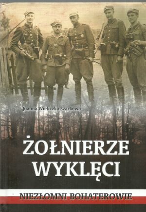 Żołnierze Wyklęci. Niezłomni bohaterowie.