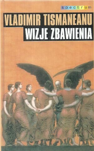 Wizje zbawienia. Demokracja, nacjonalizm i mit w postkomunistycznej Europie.