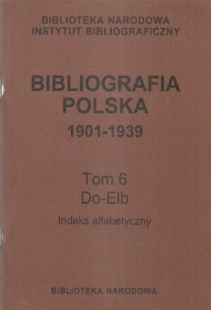 Bibliografia polska 1901-1939 (tom 6: Do-Elb). Indeks alfabetyczny.