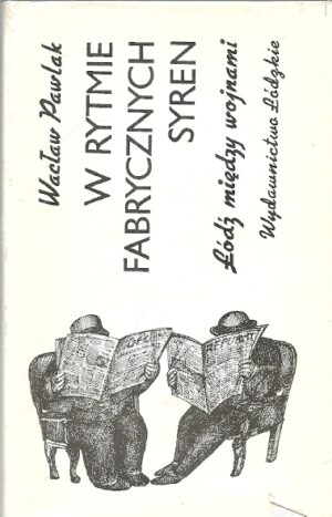 W rytmie fabrycznych syren. Łódź między wojnami.