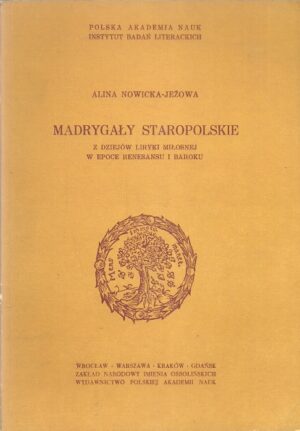 Madrygały staropolskie. Z dziejów liryki miłosnej w epoce renesansu i baroku.