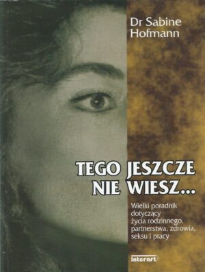 Tego jeszcze nie wiesz... Wielki poradnik dotyczący życia rodzinnego, partnerstwa, zdrowia, seksu i pracy.