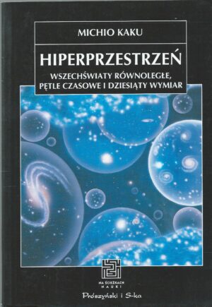 Hiperprzestrzeń. Wrzechświaty równoległe, pętle czasowe i dziesiąty wymiar.