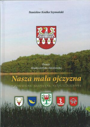 Ziemia Międzychodzko-Sierakowska. Nasza mała ojczyzna.