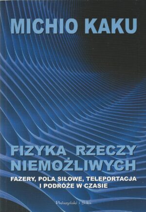 Fizyka rzeczy niemożliwych: fazery, pola siłowe, teleportacja i podróże w czasie