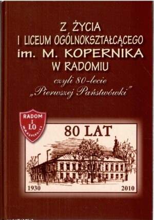 Z życia I Liceum Ogólnokształcącego im. M. Kopernika w Radomiu czyli 80-lecie "Pierwszej Państwówki"