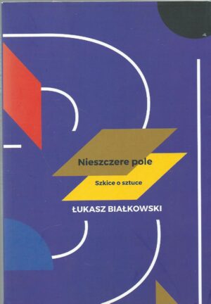 Nieszczere pole. Szkice o sztuce.