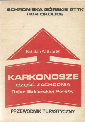 Schroniska górskie PTTK i ich okolice. Karkonosze część zachodnia. Rejon Szklarskiej Poręby. Przewodnik turystyczny.