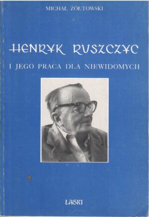 Henryk Ruszczyc i jego praca dla niewidomych