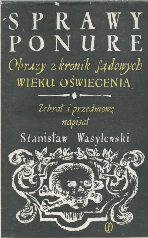 Sprawy ponure. Obrazy z kronik sądowych wieku oświecenia.