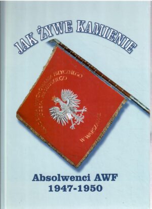 Jak żywe kamienie. Absolwenci AWF 1947-1950.