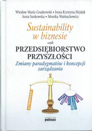 Sustainability w biznesie czyli przedsiębiorstwo przyszłości. Zmiany paradygmatów i koncepcji zarządzania.