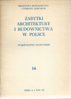 Biblioteka Muzealnictwa i Ochrony Zabytków seria A tom VII – Zabytki architektury i budownictwa w Polsce zeszyt 14: Województwo szczecińskie