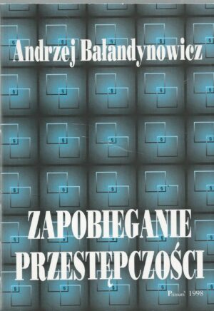 Zapobieganie przestępczości. Studium prawno porównawcze z zakresu polityki kryminalnej.
