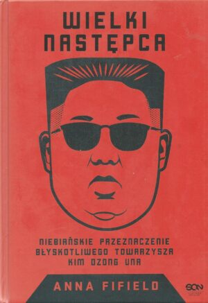 Wielki następca. Niebiańskie przeznaczenie błyskotliwego towarzysa Kim Dzong Una.