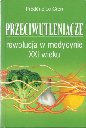 Przeciwutleniacze. Rewolucja w medycynie XXI wieku.