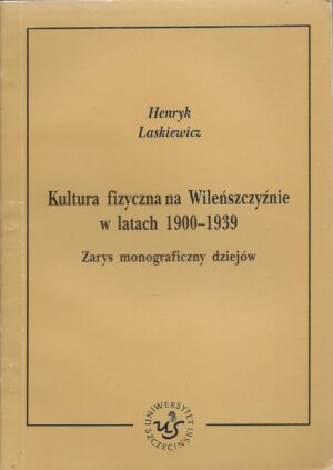 Kultura fizyczna na Wileńszczyźnie w latach 1900-1939. Zarys monograficzny dziejów.
