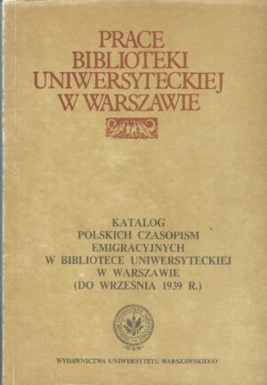 Katalog polskich czasopism emigracyjnych w Bibliotece Uniwersyteckiej w Warszawie (do września 1939 r.)